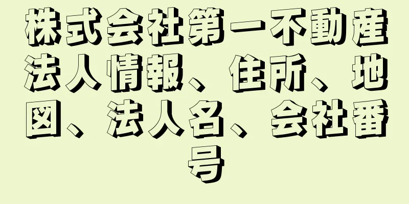 株式会社第一不動産法人情報、住所、地図、法人名、会社番号