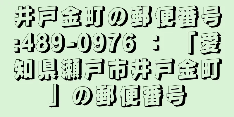 井戸金町の郵便番号:489-0976 ： 「愛知県瀬戸市井戸金町」の郵便番号