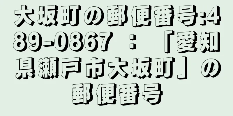 大坂町の郵便番号:489-0867 ： 「愛知県瀬戸市大坂町」の郵便番号