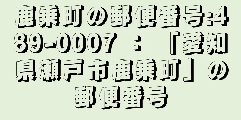 鹿乗町の郵便番号:489-0007 ： 「愛知県瀬戸市鹿乗町」の郵便番号