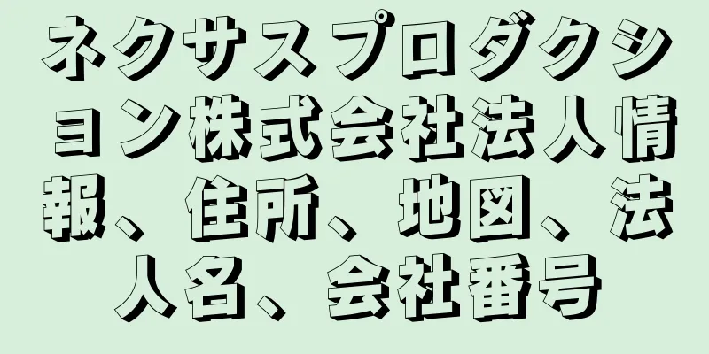 ネクサスプロダクション株式会社法人情報、住所、地図、法人名、会社番号