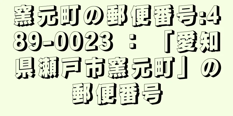 窯元町の郵便番号:489-0023 ： 「愛知県瀬戸市窯元町」の郵便番号