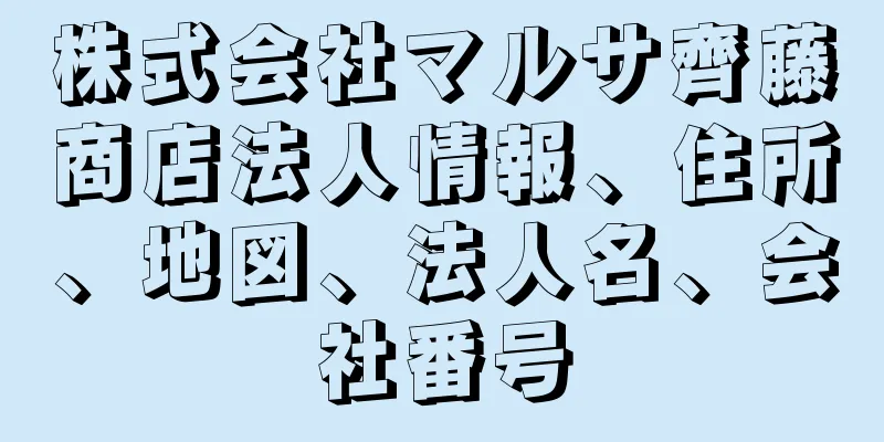 株式会社マルサ齊藤商店法人情報、住所、地図、法人名、会社番号