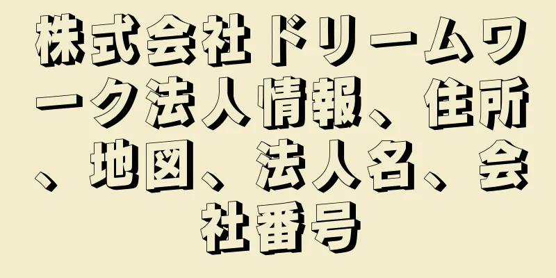 株式会社ドリームワーク法人情報、住所、地図、法人名、会社番号