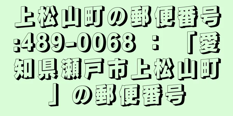 上松山町の郵便番号:489-0068 ： 「愛知県瀬戸市上松山町」の郵便番号