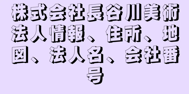 株式会社長谷川美術法人情報、住所、地図、法人名、会社番号