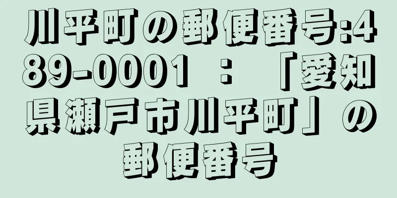 川平町の郵便番号:489-0001 ： 「愛知県瀬戸市川平町」の郵便番号