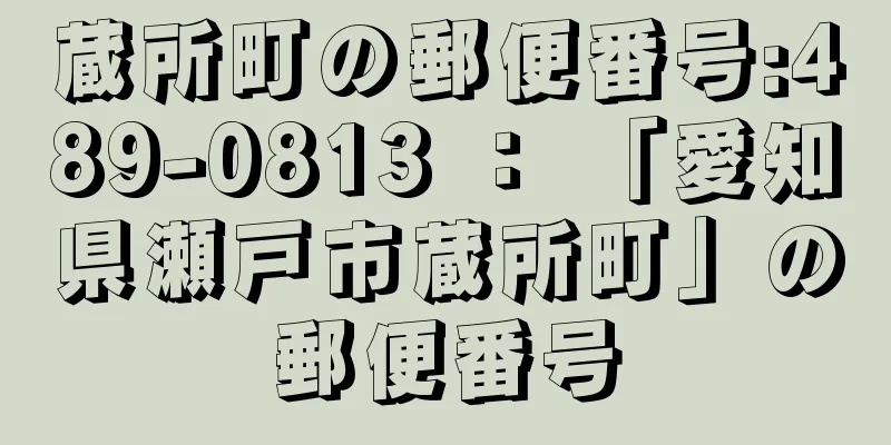 蔵所町の郵便番号:489-0813 ： 「愛知県瀬戸市蔵所町」の郵便番号