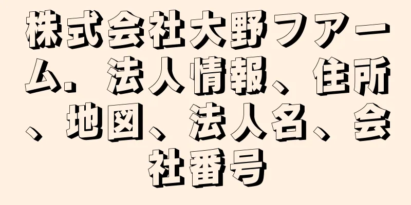 株式会社大野フアーム．法人情報、住所、地図、法人名、会社番号