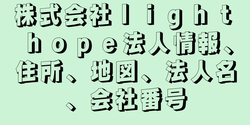 株式会社ｌｉｇｈｔ　ｈｏｐｅ法人情報、住所、地図、法人名、会社番号