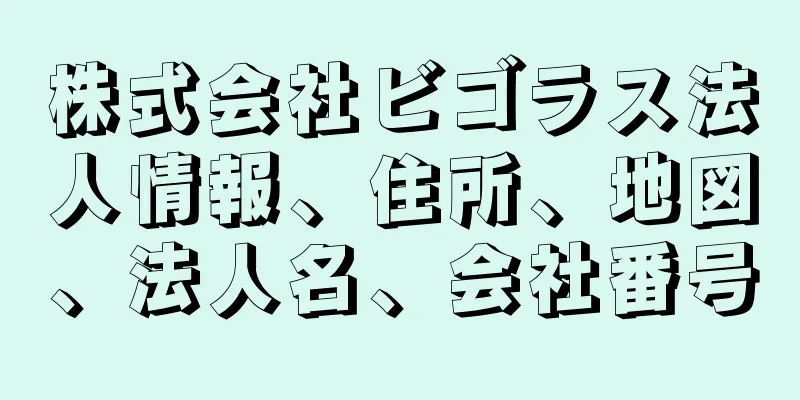 株式会社ビゴラス法人情報、住所、地図、法人名、会社番号