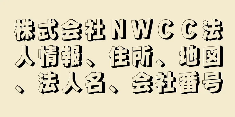 株式会社ＮＷＣＣ法人情報、住所、地図、法人名、会社番号