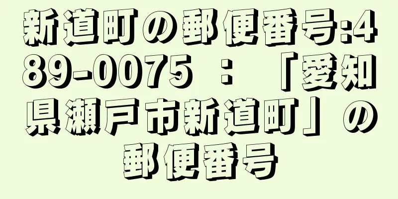 新道町の郵便番号:489-0075 ： 「愛知県瀬戸市新道町」の郵便番号