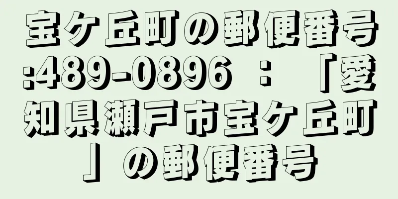 宝ケ丘町の郵便番号:489-0896 ： 「愛知県瀬戸市宝ケ丘町」の郵便番号