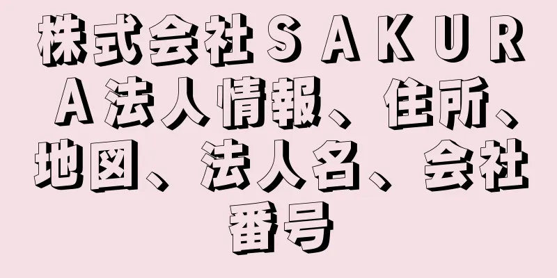 株式会社ＳＡＫＵＲＡ法人情報、住所、地図、法人名、会社番号