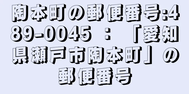 陶本町の郵便番号:489-0045 ： 「愛知県瀬戸市陶本町」の郵便番号