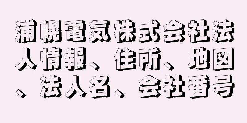 浦幌電気株式会社法人情報、住所、地図、法人名、会社番号