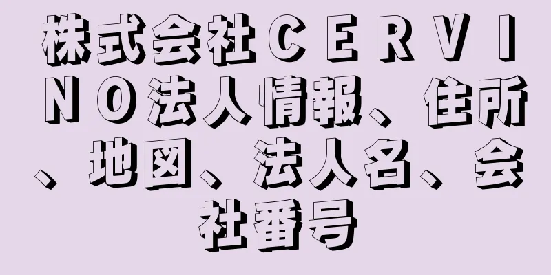 株式会社ＣＥＲＶＩＮＯ法人情報、住所、地図、法人名、会社番号