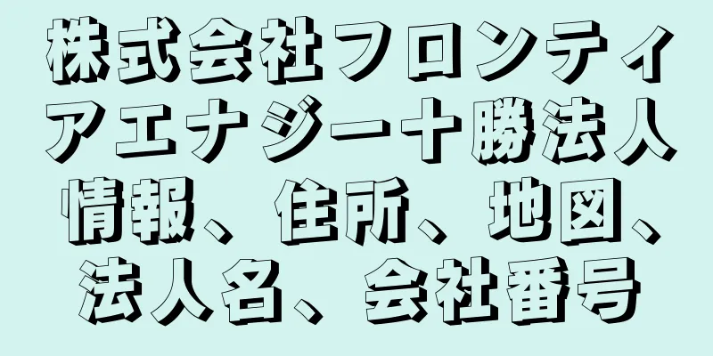 株式会社フロンティアエナジー十勝法人情報、住所、地図、法人名、会社番号