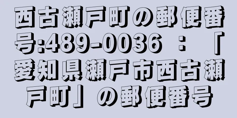 西古瀬戸町の郵便番号:489-0036 ： 「愛知県瀬戸市西古瀬戸町」の郵便番号