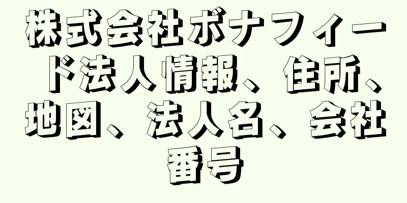 株式会社ボナフィード法人情報、住所、地図、法人名、会社番号