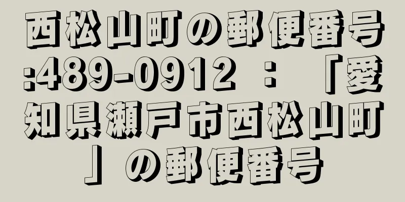 西松山町の郵便番号:489-0912 ： 「愛知県瀬戸市西松山町」の郵便番号