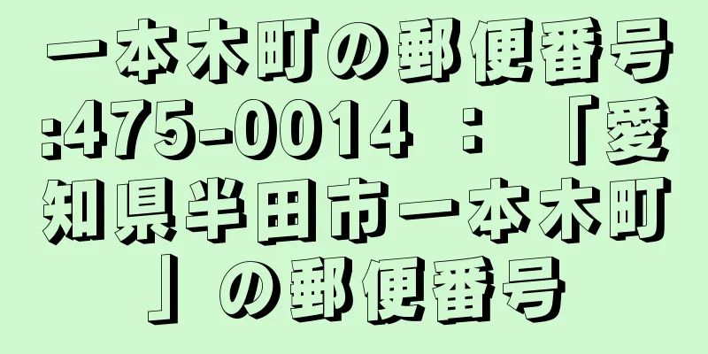 一本木町の郵便番号:475-0014 ： 「愛知県半田市一本木町」の郵便番号