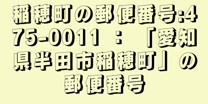 稲穂町の郵便番号:475-0011 ： 「愛知県半田市稲穂町」の郵便番号