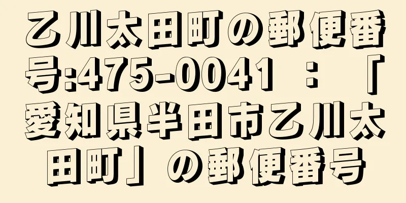 乙川太田町の郵便番号:475-0041 ： 「愛知県半田市乙川太田町」の郵便番号