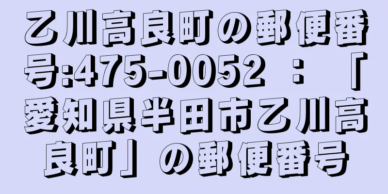 乙川高良町の郵便番号:475-0052 ： 「愛知県半田市乙川高良町」の郵便番号