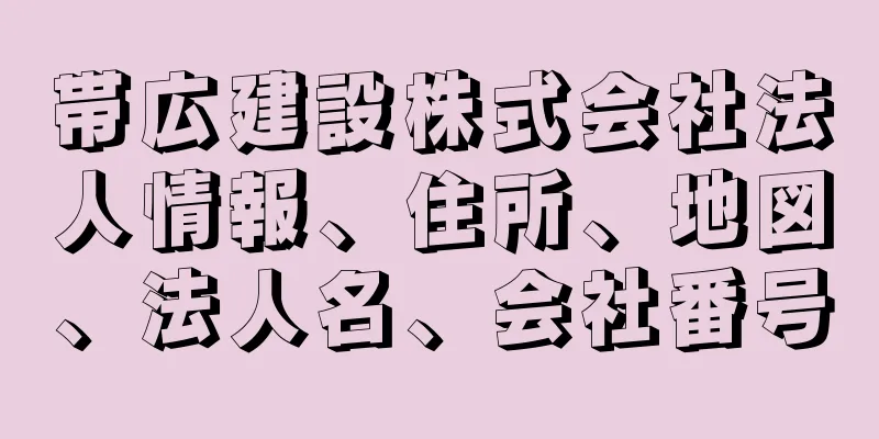 帯広建設株式会社法人情報、住所、地図、法人名、会社番号