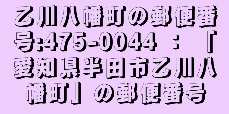 乙川八幡町の郵便番号:475-0044 ： 「愛知県半田市乙川八幡町」の郵便番号