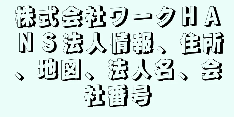 株式会社ワークＨＡＮＳ法人情報、住所、地図、法人名、会社番号