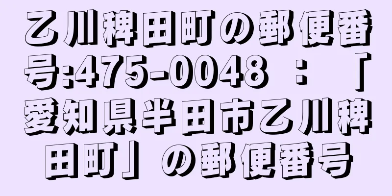 乙川稗田町の郵便番号:475-0048 ： 「愛知県半田市乙川稗田町」の郵便番号