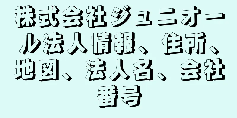 株式会社ジュニオール法人情報、住所、地図、法人名、会社番号