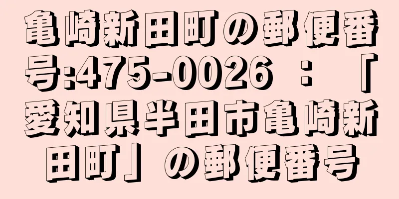 亀崎新田町の郵便番号:475-0026 ： 「愛知県半田市亀崎新田町」の郵便番号