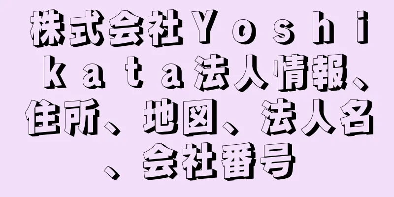 株式会社Ｙｏｓｈｉｋａｔａ法人情報、住所、地図、法人名、会社番号