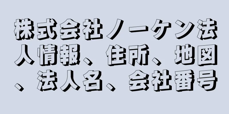 株式会社ノーケン法人情報、住所、地図、法人名、会社番号