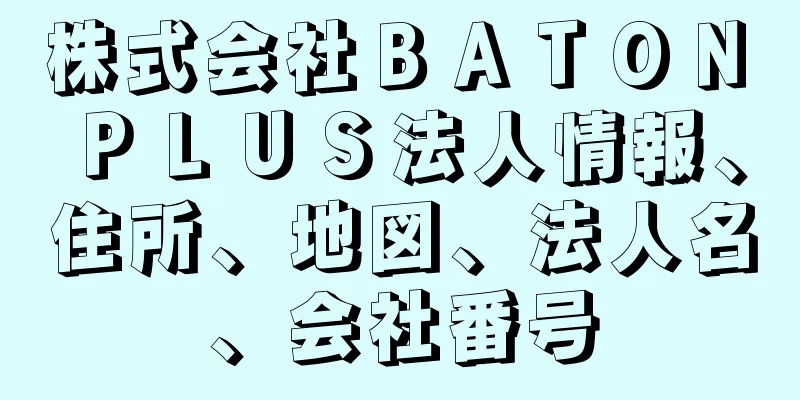 株式会社ＢＡＴＯＮ　ＰＬＵＳ法人情報、住所、地図、法人名、会社番号