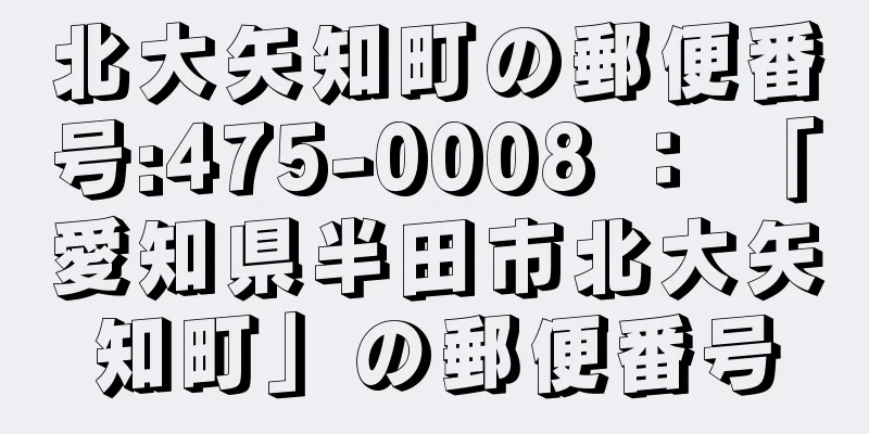 北大矢知町の郵便番号:475-0008 ： 「愛知県半田市北大矢知町」の郵便番号