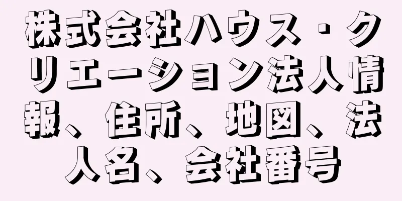 株式会社ハウス・クリエーション法人情報、住所、地図、法人名、会社番号