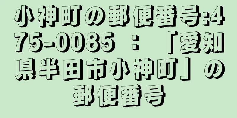 小神町の郵便番号:475-0085 ： 「愛知県半田市小神町」の郵便番号