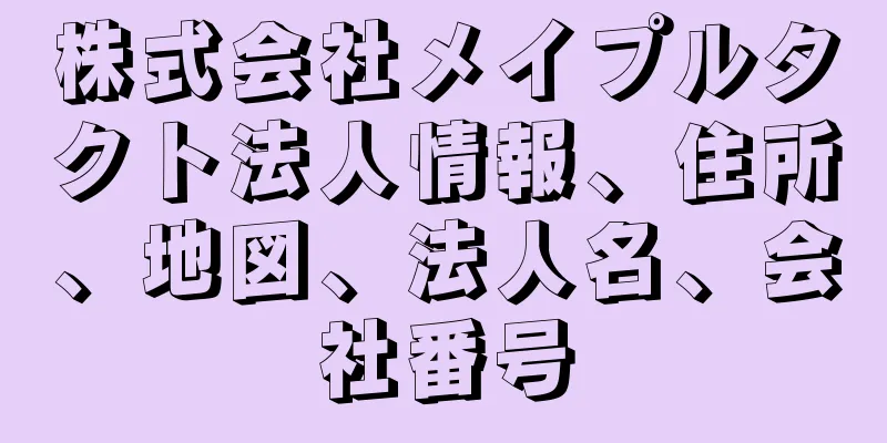 株式会社メイプルタクト法人情報、住所、地図、法人名、会社番号