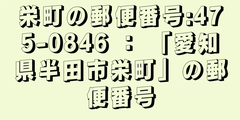 栄町の郵便番号:475-0846 ： 「愛知県半田市栄町」の郵便番号