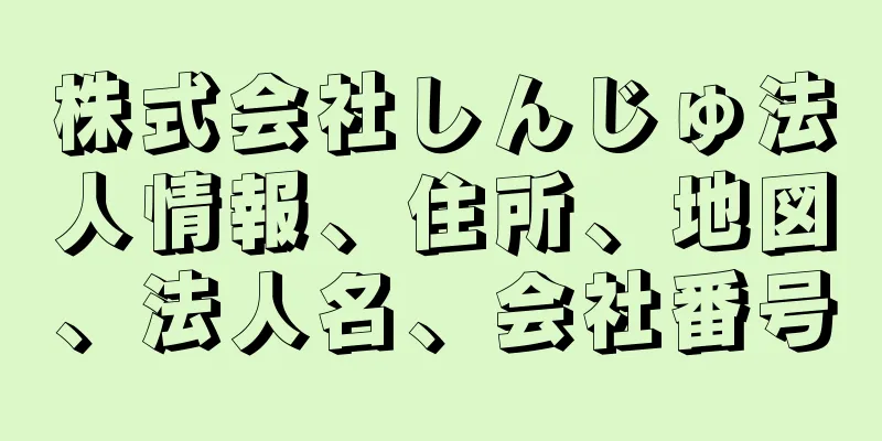 株式会社しんじゅ法人情報、住所、地図、法人名、会社番号