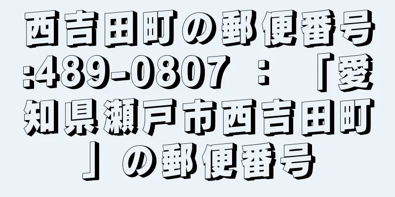 西吉田町の郵便番号:489-0807 ： 「愛知県瀬戸市西吉田町」の郵便番号