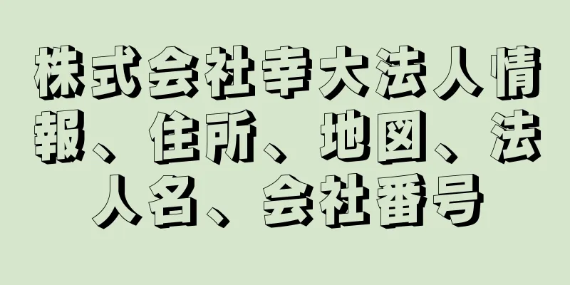 株式会社幸大法人情報、住所、地図、法人名、会社番号