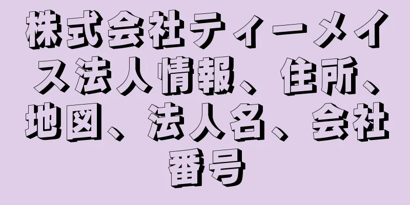 株式会社ティーメイス法人情報、住所、地図、法人名、会社番号