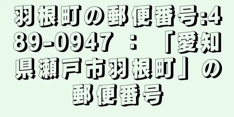 羽根町の郵便番号:489-0947 ： 「愛知県瀬戸市羽根町」の郵便番号