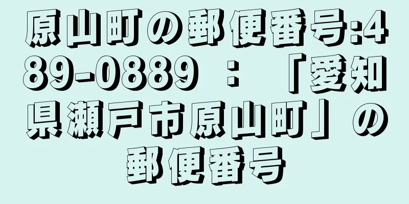 原山町の郵便番号:489-0889 ： 「愛知県瀬戸市原山町」の郵便番号